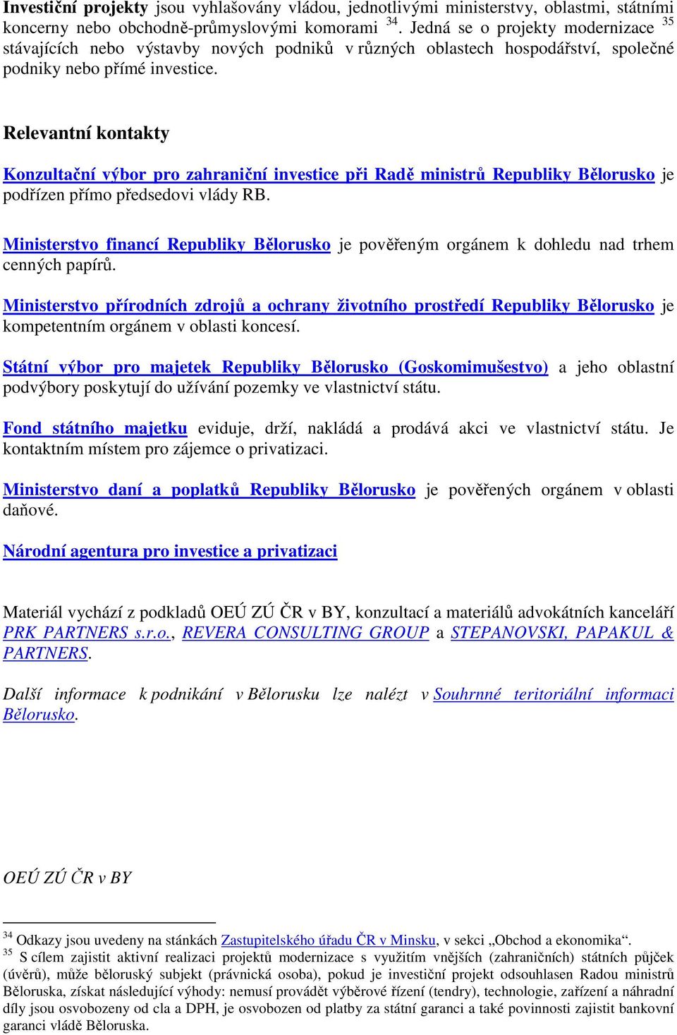 Relevantní kontakty Konzultační výbor pro zahraniční investice při Radě ministrů Republiky Bělorusko je podřízen přímo předsedovi vlády RB.