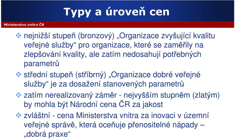 je za dosažení stanovených parametrů zatím nerealizovaný záměr - nejvyšším stupněm (zlatým) by mohla být Národní cena ČR za