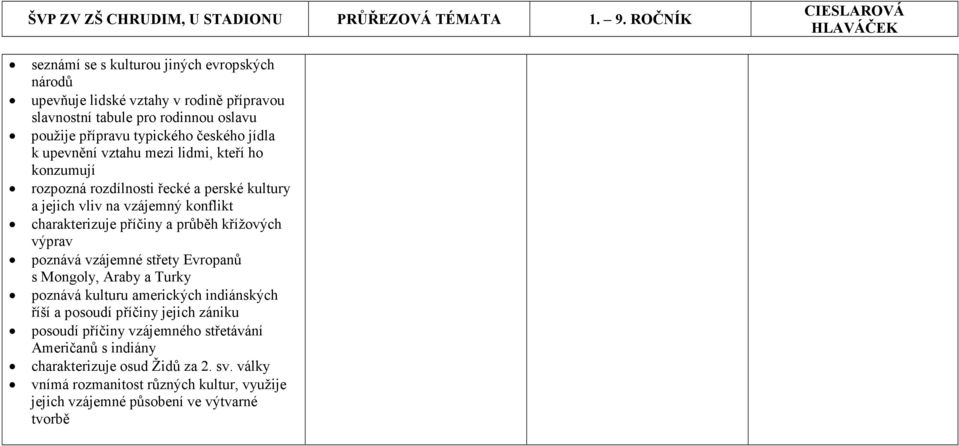 příčiny a průběh křížových výprav poznává vzájemné střety Evropanů s Mongoly, Araby a Turky poznává kulturu amerických indiánských