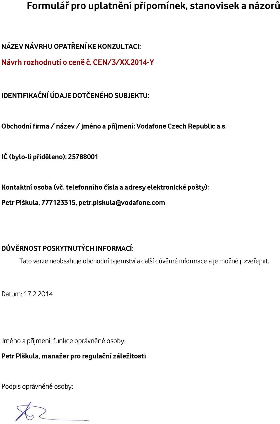 IČ (bylo-li přiděleno): 25788001 Kontaktní osoba (vč. telefonního čísla a adresy elektronické pošty): Petr Piškula, 777123315, petr.piskula@vodafone.
