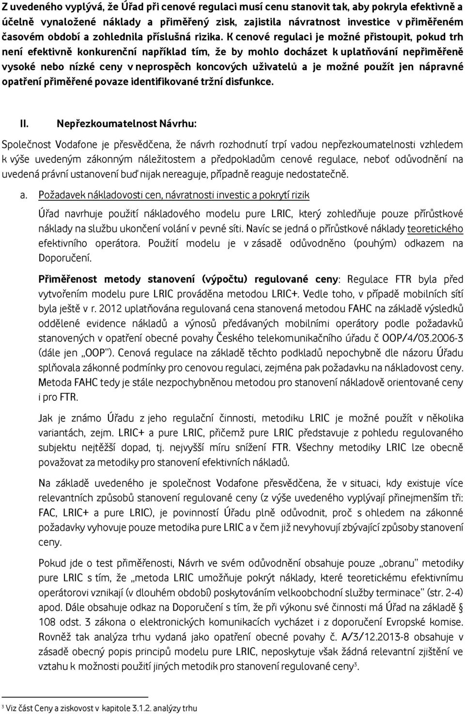 K cenové regulaci je možné přistoupit, pokud trh není efektivně konkurenční například tím, že by mohlo docházet k uplatňování nepřiměřeně vysoké nebo nízké ceny v neprospěch koncových uživatelů a je