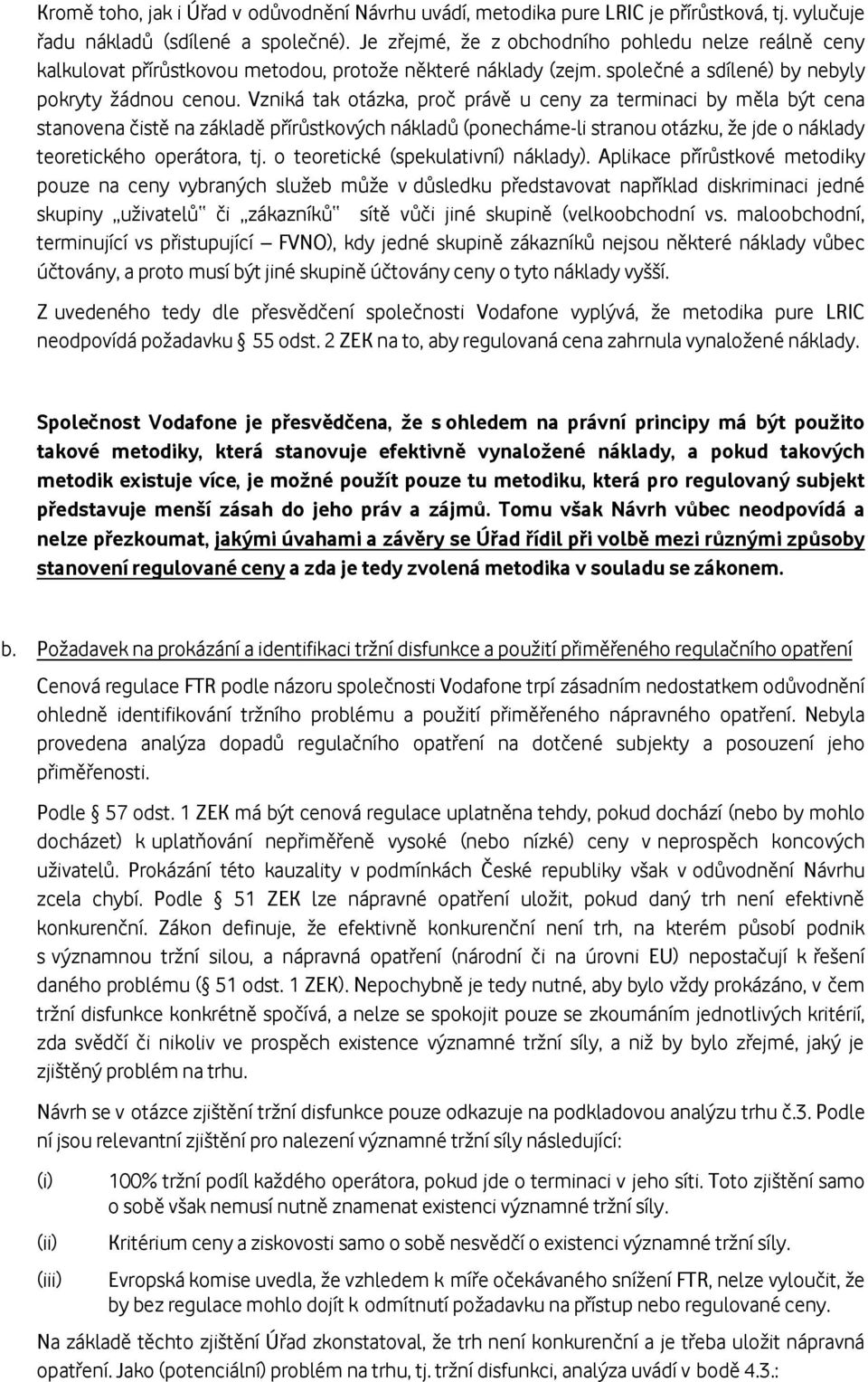 Vzniká tak otázka, proč právě u ceny za terminaci by měla být cena stanovena čistě na základě přírůstkových nákladů (ponecháme-li stranou otázku, že jde o náklady teoretického operátora, tj.