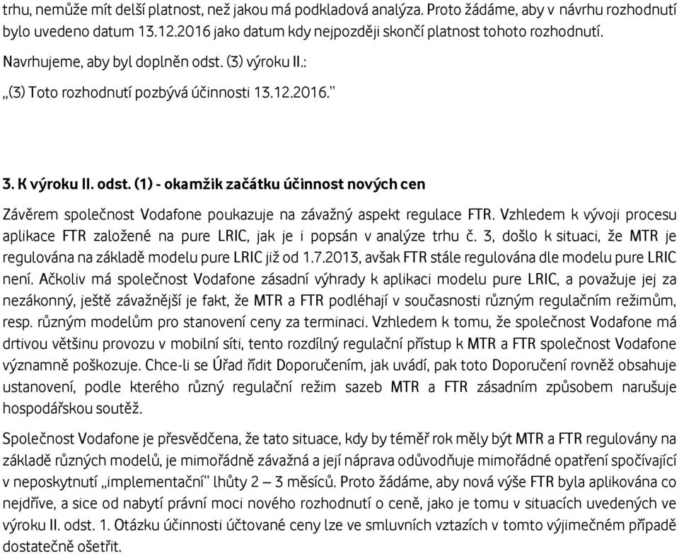 Vzhledem k vývoji procesu aplikace FTR založené na pure LRIC, jak je i popsán v analýze trhu č. 3, došlo k situaci, že MTR je regulována na základě modelu pure LRIC již od 1.7.