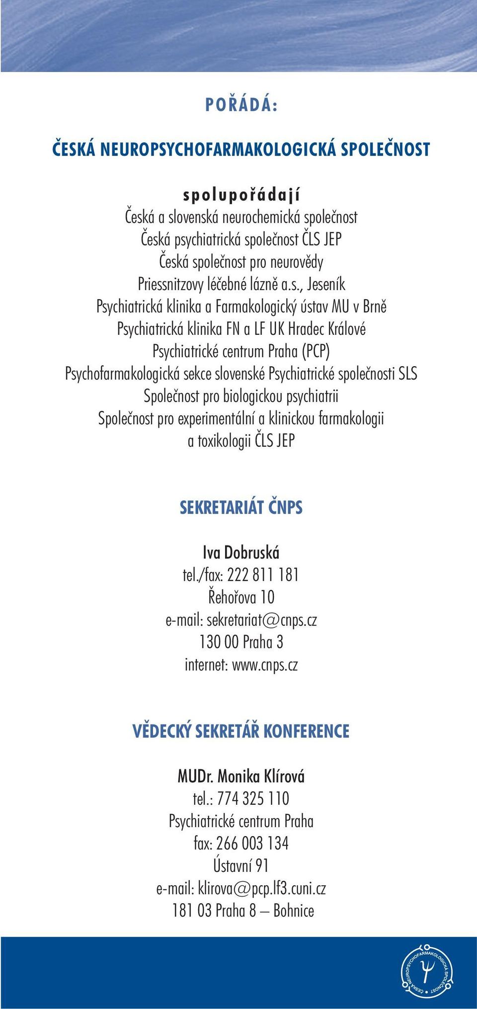 , Jeseník Psychiatrická klinika a Farmakologický ústav MU v Brně Psychiatrická klinika FN a LF UK Hradec Králové Psychiatrické centrum Praha (PCP) Psychofarmakologická sekce slovenské Psychiatrické