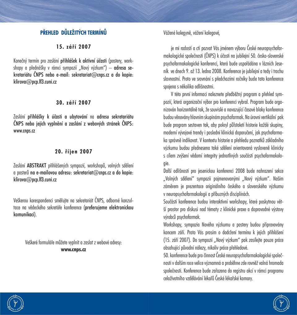 cz a do kopie: klirova@pcp.lf3.cuni.cz 30. září 2007 Zaslání přihlášky k účasti a ubytování na adresu sekretariátu ČNPS nebo jejich vyplnění a zaslání z webových stránek ČNPS: www.cnps.cz 20.