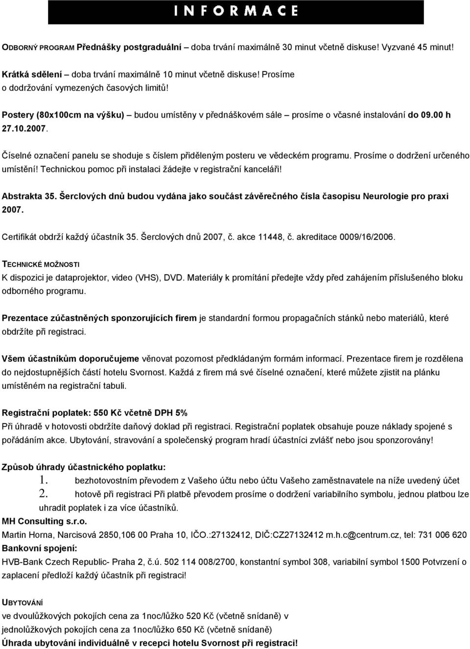 Číselné označení panelu se shoduje s číslem přiděleným posteru ve vědeckém programu. Prosíme o dodržení určeného umístění! Technickou pomoc při instalaci žádejte v registrační kanceláři! Abstrakta 35.