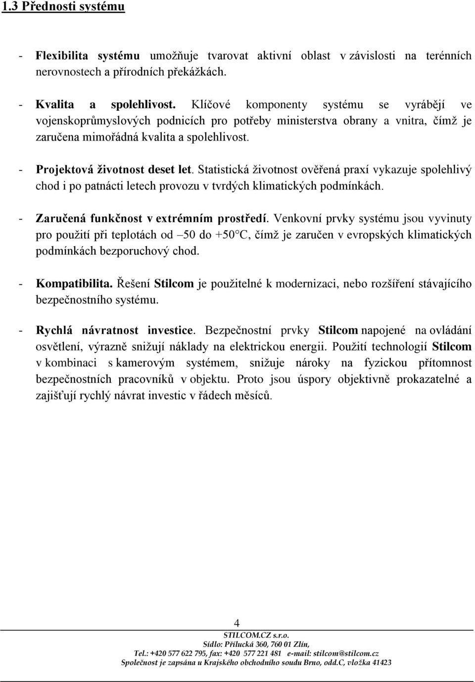 Statistická životnost ověřená praxí vykazuje spolehlivý chod i po patnácti letech provozu v tvrdých klimatických podmínkách. - Zaručená funkčnost v extrémním prostředí.