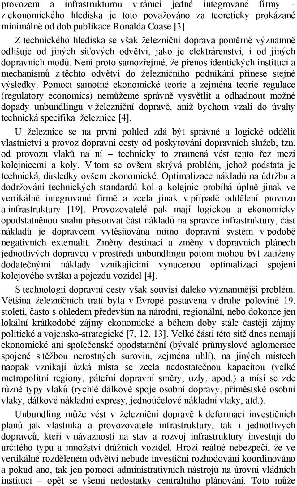 Není proto samozřejmé, že přenos identických institucí a mechanismů z těchto odvětví do železničního podnikání přinese stejné výsledky.