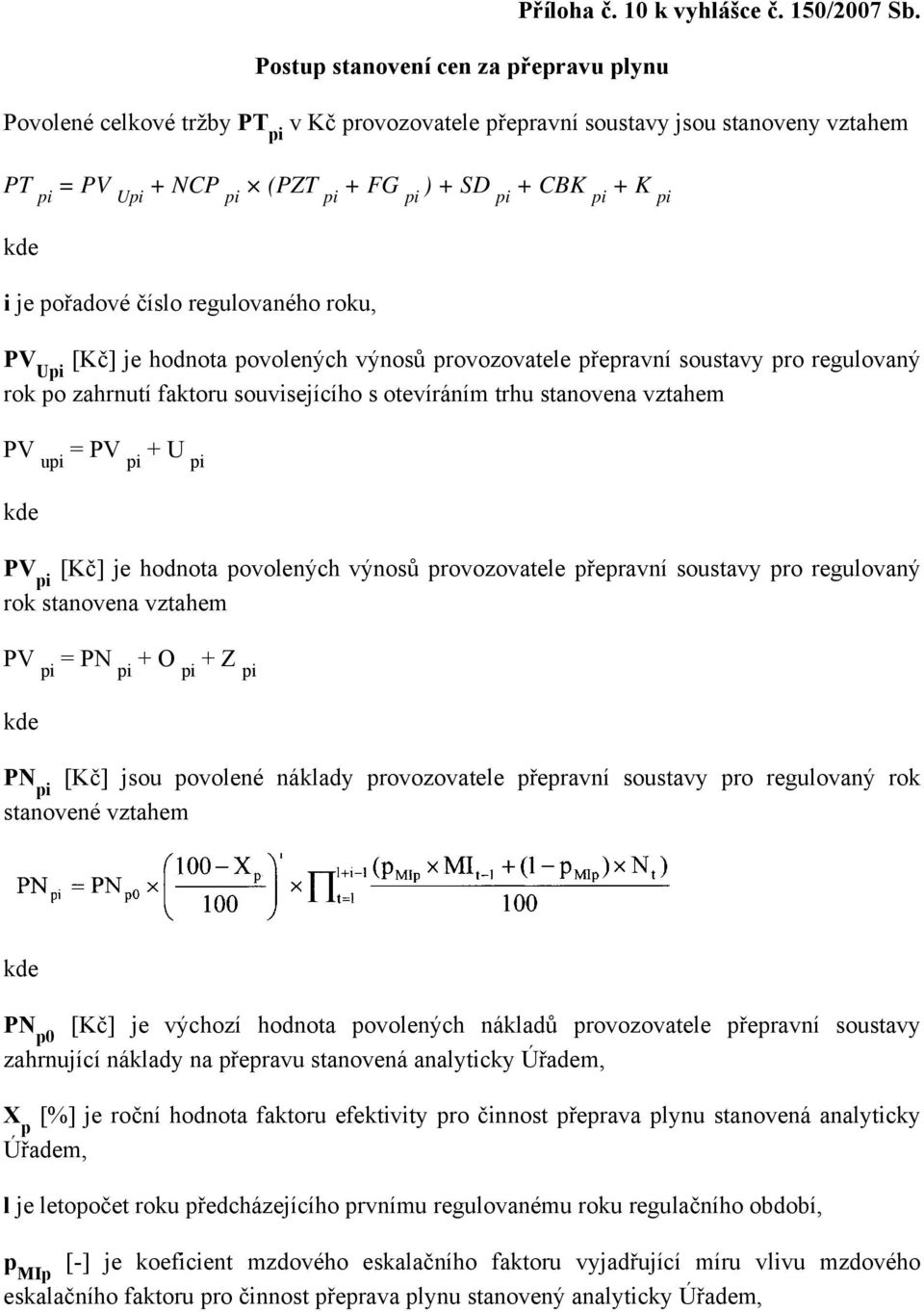 hodnota poolených ýnosů proozoatele přepraní soustay pro reguloaný rok po zahrnutí faktoru souisejícího s oteíráním trhu stanoena ztahem PV upi = PV pi + U pi PV pi [Kč] je hodnota poolených ýnosů