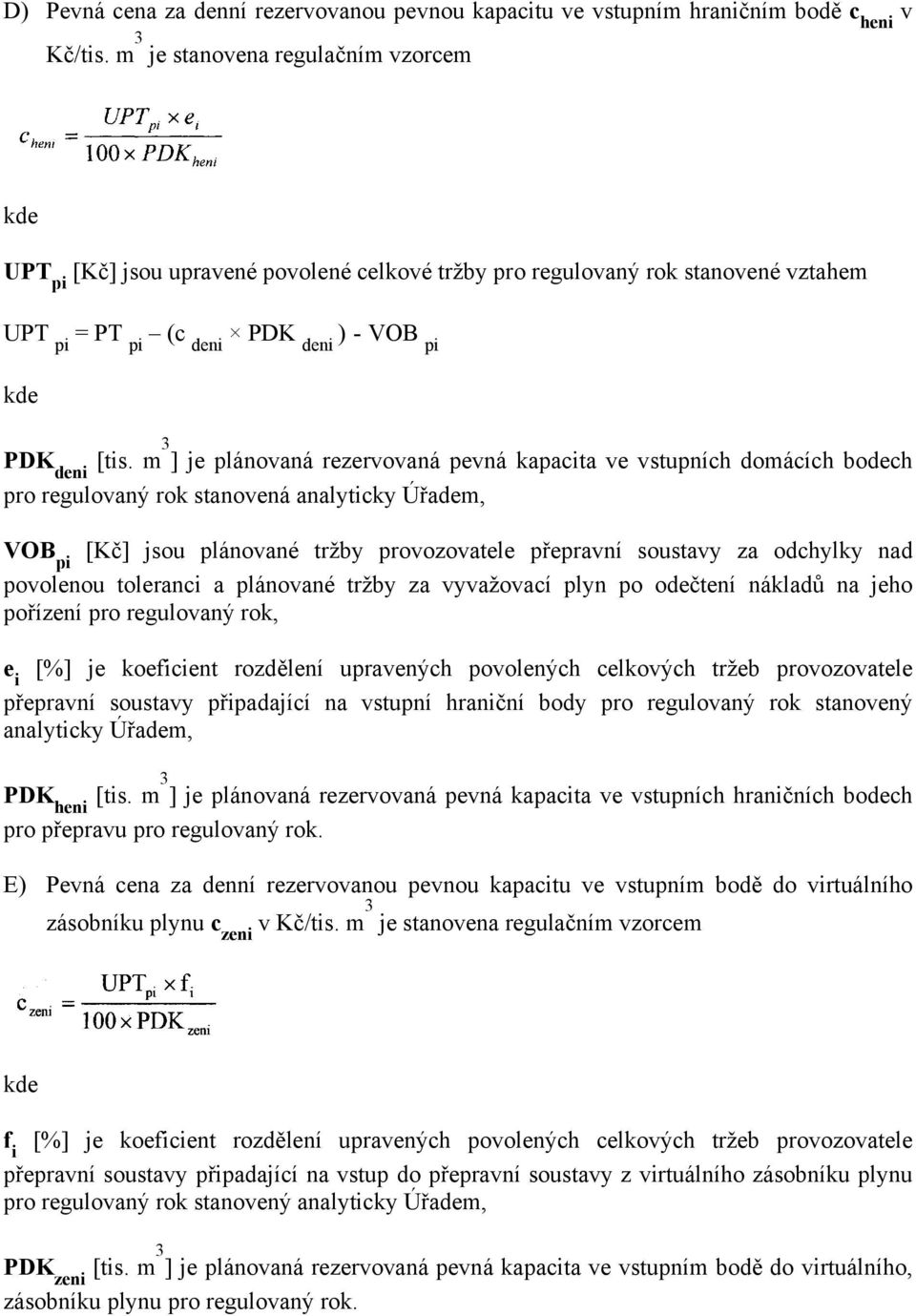 m 3 ] je plánoaná rezeroaná pená kapacita e stupních domácích bodech pro reguloaný rok stanoená analyticky Úřadem, VOB pi [Kč] jsou plánoané tržby proozoatele přepraní soustay za odchylky nad