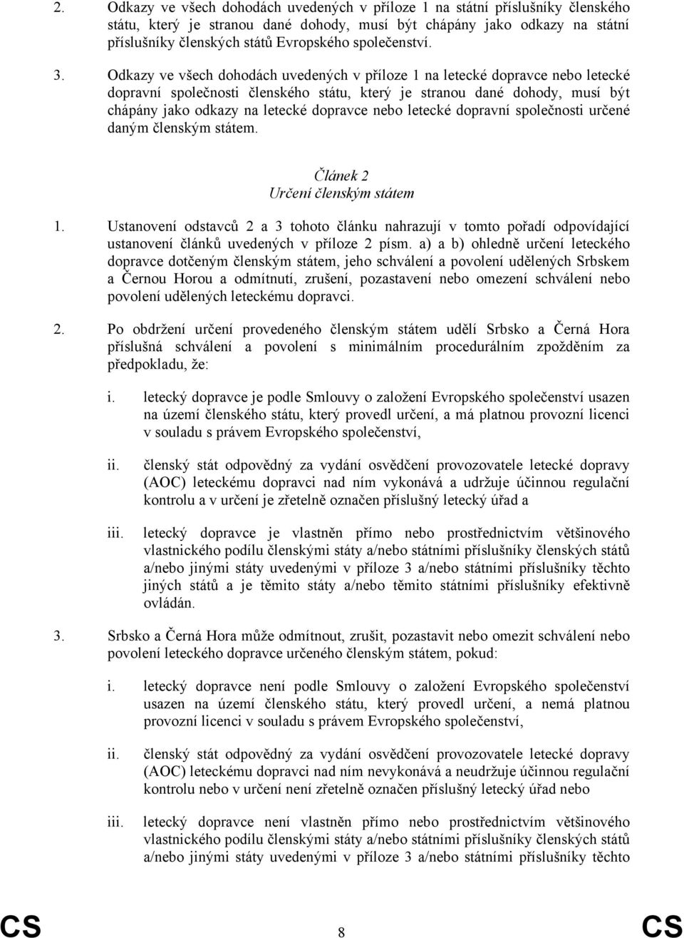 Odkazy ve všech dohodách uvedených v příloze 1 na letecké dopravce nebo letecké dopravní společnosti členského státu, který je stranou dané dohody, musí být chápány jako odkazy na letecké dopravce