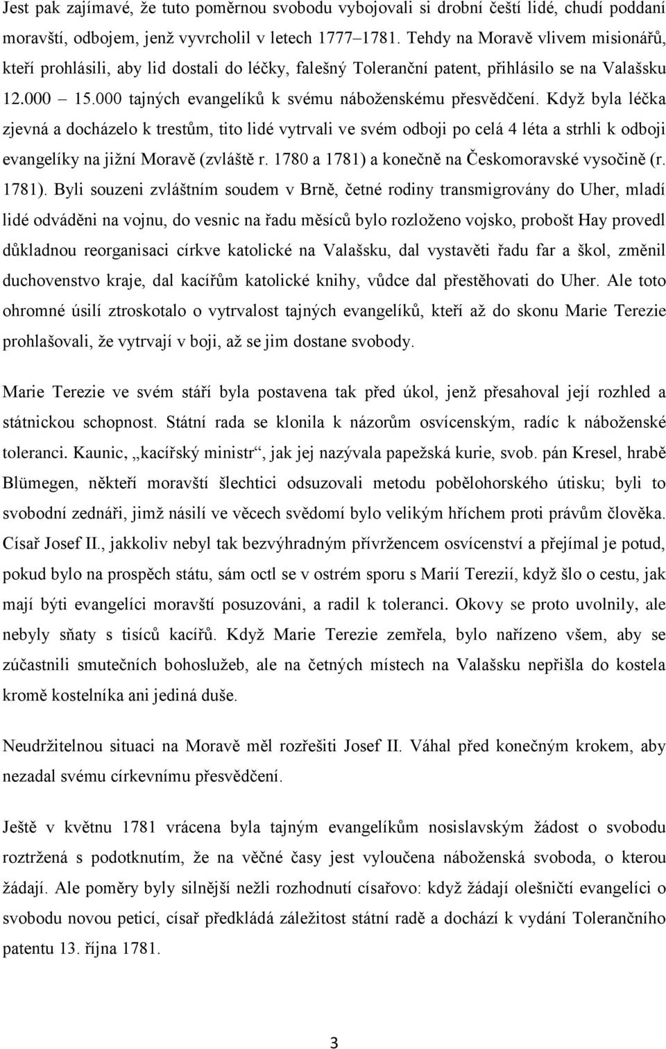 Když byla léčka zjevná a docházelo k trestům, tito lidé vytrvali ve svém odboji po celá 4 léta a strhli k odboji evangelíky na jižní Moravě (zvláště r.