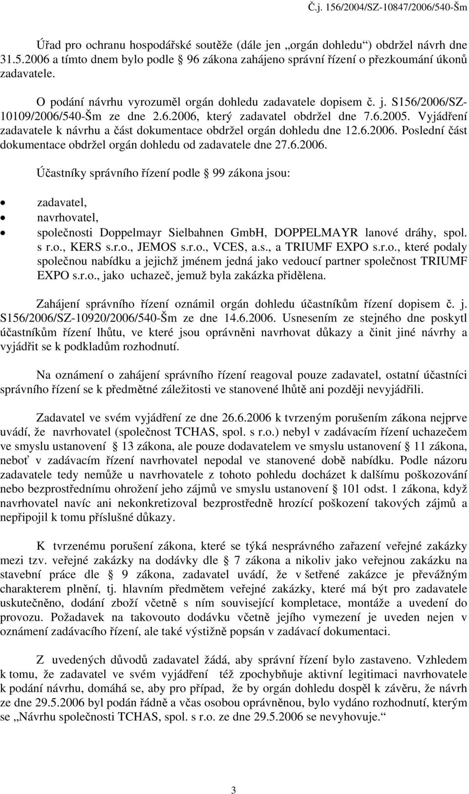 Vyjádření zadavatele k návrhu a část dokumentace obdržel orgán dohledu dne 12.6.2006.