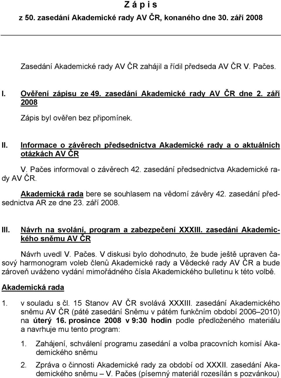 zasedání předsednictva Akademické rady AV ČR. bere se souhlasem na vědomí závěry 42. zasedání předsednictva AR ze dne 23. září 2008. III. Návrh na svolání, program a zabezpečení XXXIII.