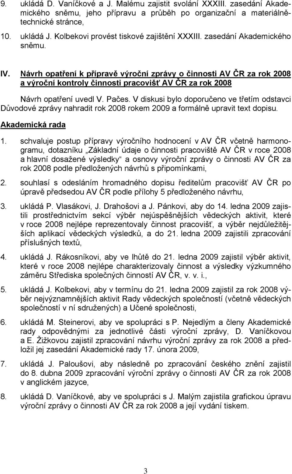 Návrh opatření k přípravě výroční zprávy o činnosti AV ČR za rok 2008 a výroční kontroly činnosti pracovišť AV ČR za rok 2008 Návrh opatření uvedl V. Pačes.