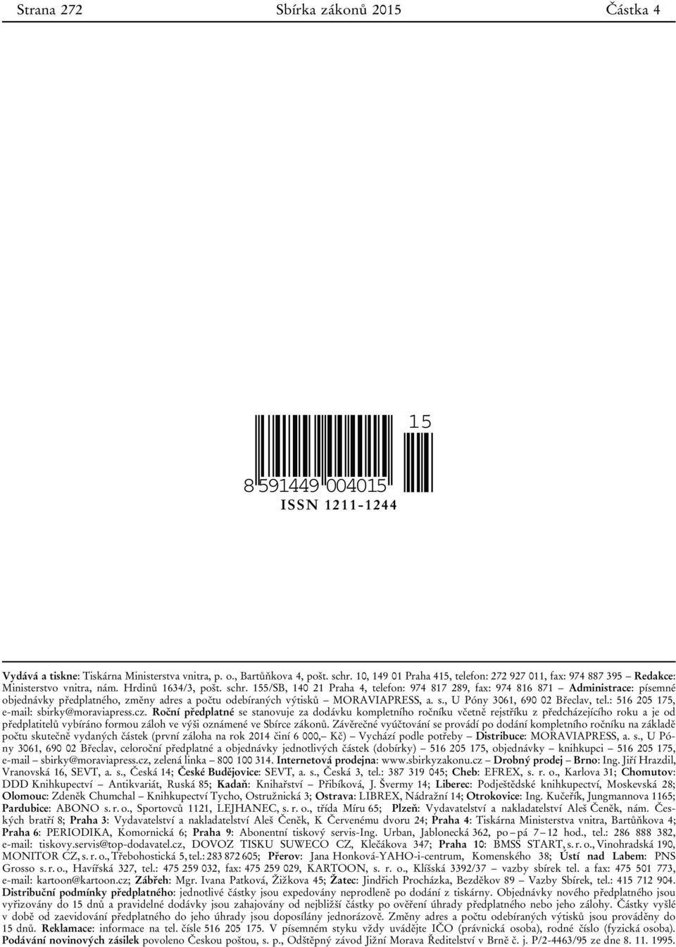 155/SB, 140 21 Praha 4, telefon: 974 817 289, fax: 974 816 871 Administrace: písemné objednávky předplatného, změny adres a počtu odebíraných výtisků MORAVIAPRESS, a. s.