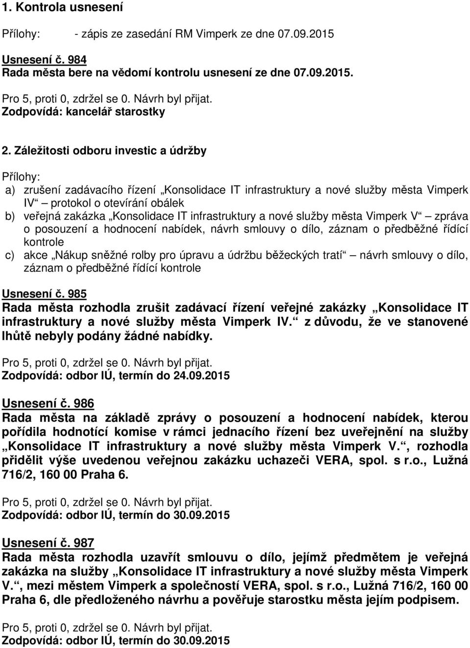 infrastruktury a nové služby města Vimperk V zpráva o posouzení a hodnocení nabídek, návrh smlouvy o dílo, záznam o předběžné řídící kontrole c) akce Nákup sněžné rolby pro úpravu a údržbu běžeckých