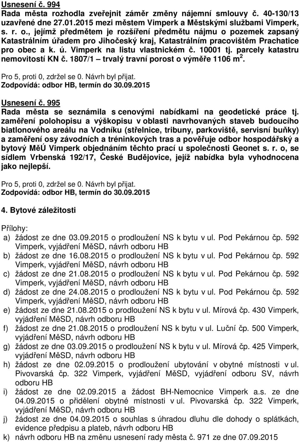 parcely katastru nemovitostí KN č. 1807/1 trvalý travní porost o výměře 1106 m 2. Usnesení č. 995 Rada města se seznámila s cenovými nabídkami na geodetické práce tj.