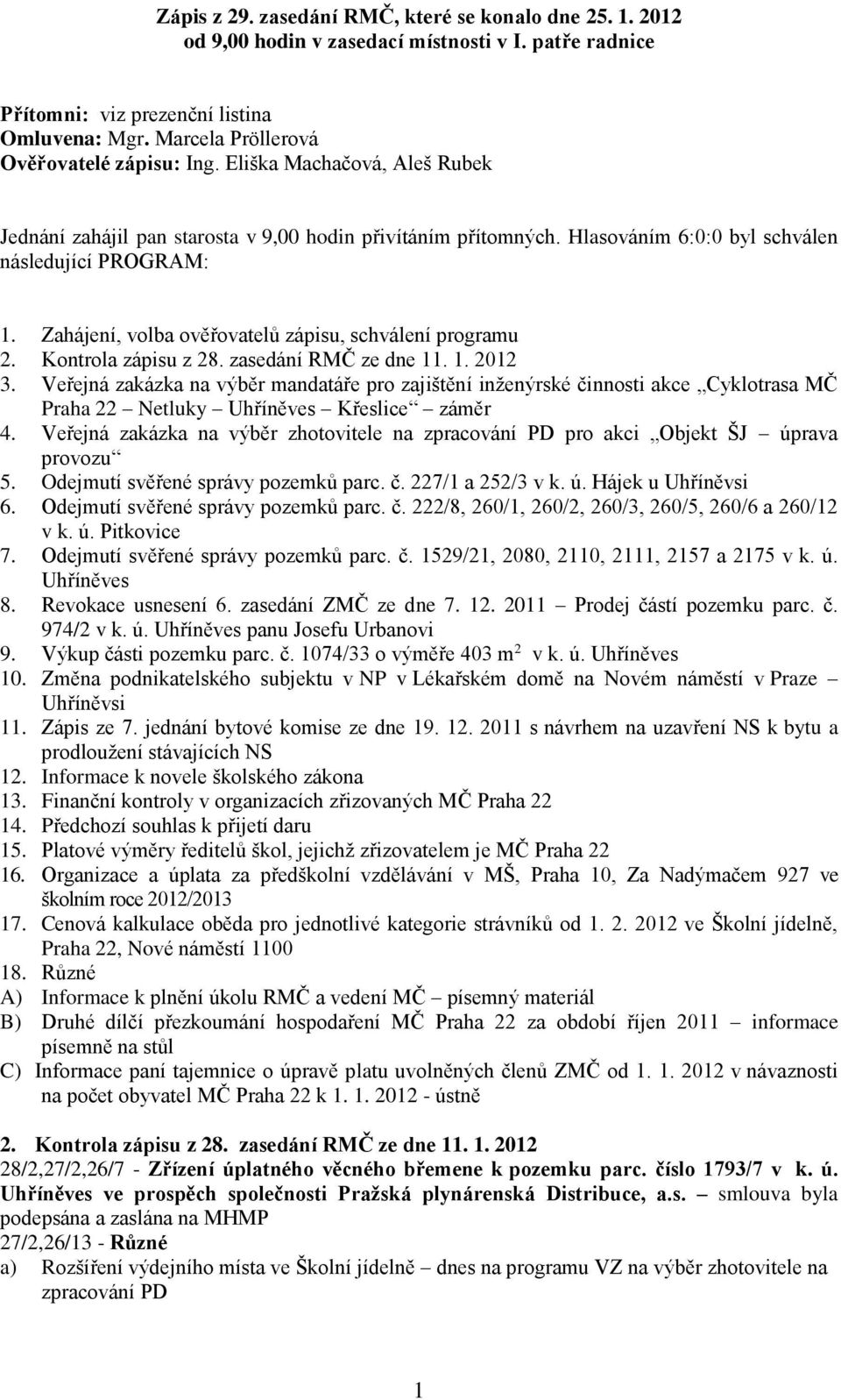 Zahájení, volba ověřovatelů zápisu, schválení programu 2. Kontrola zápisu z 28. zasedání RMČ ze dne 11. 1. 2012 3.