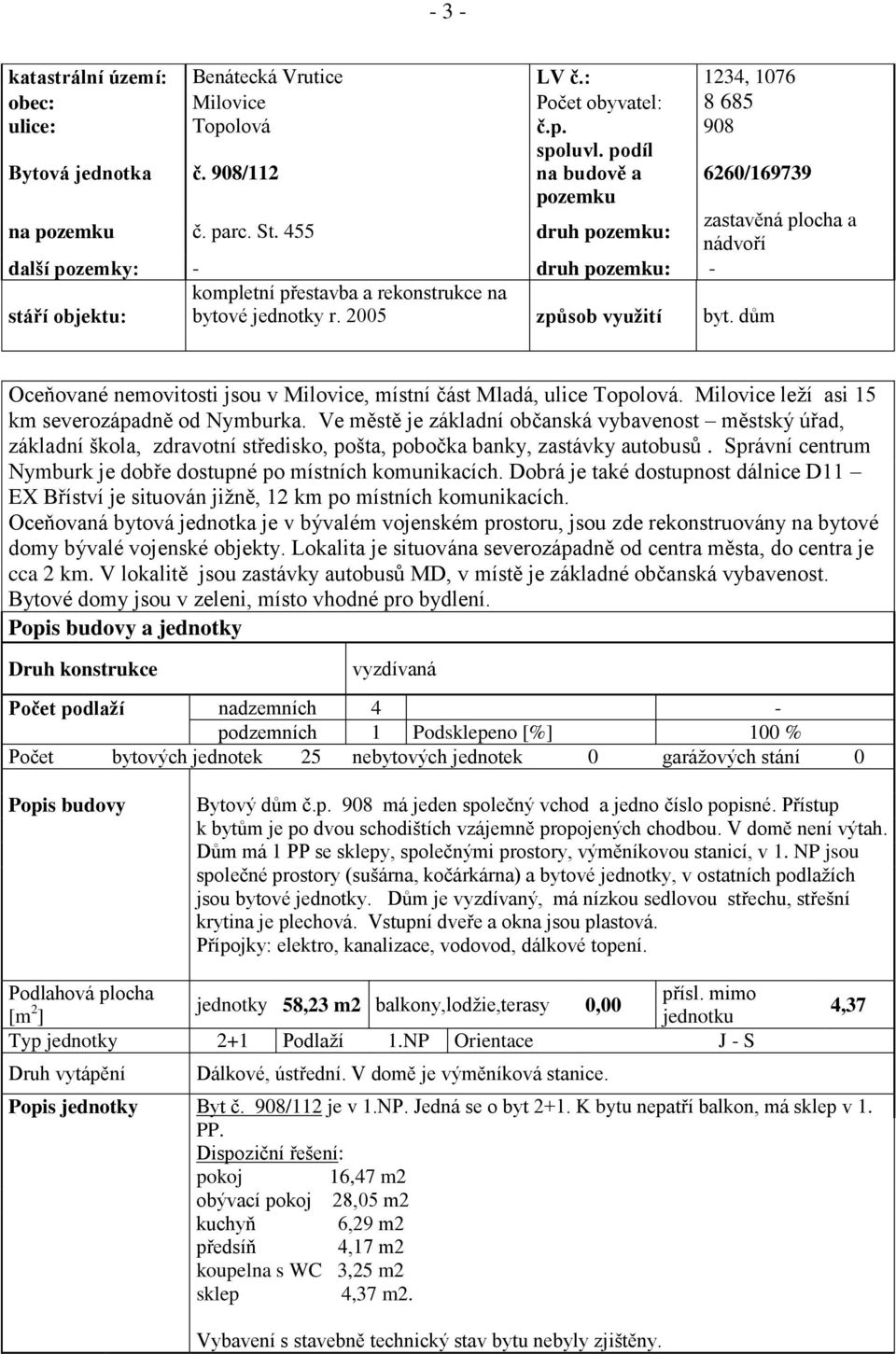 dům Oceňované nemovitosti jsou v Milovice, místní část Mladá, ulice Topolová. Milovice leží asi 15 km severozápadně od Nymburka.