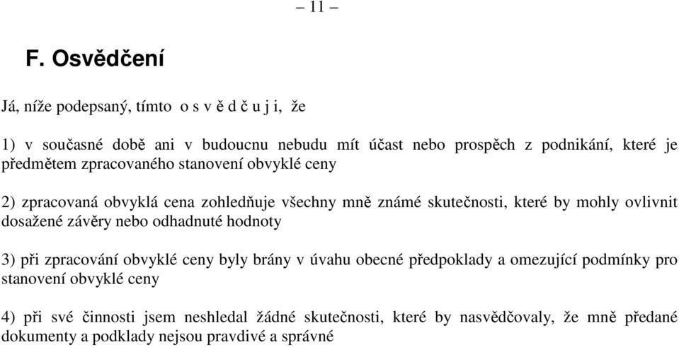 ovlivnit dosažené závěry nebo odhadnuté hodnoty 3) při zpracování obvyklé ceny byly brány v úvahu obecné předpoklady a omezující podmínky pro