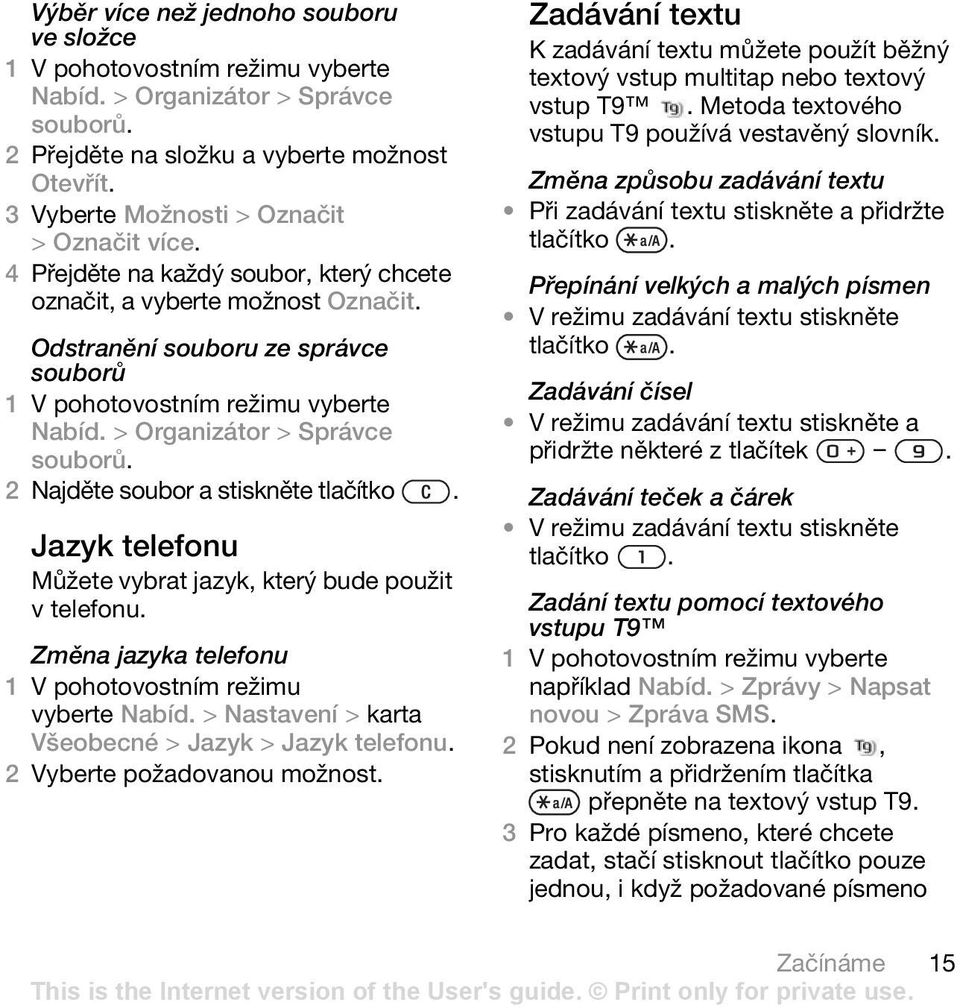 Jazyk telefonu Můžete vybrat jazyk, který bude použit v telefonu. Změna jazyka telefonu 1 V pohotovostním režimu vyberte Nabíd. > Nastavení > karta Všeobecné > Jazyk > Jazyk telefonu.