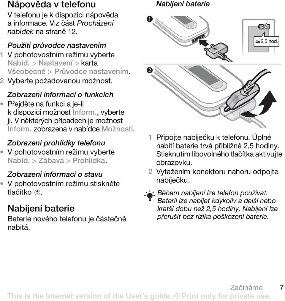 Zobrazení prohlídky telefonu V pohotovostním režimu vyberte Nabíd. > Zábava > Prohlídka. Zobrazení informací o stavu V pohotovostním režimu stiskněte tlačítko.