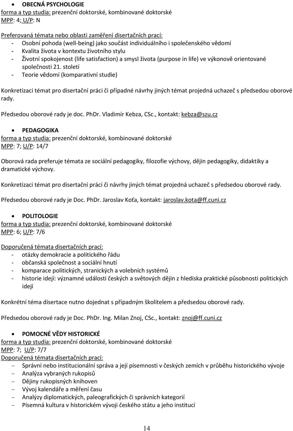 století - Teorie vědomí (komparativní studie) Konkretizaci témat pro disertační práci či případné návrhy jiných témat projedná uchazeč s předsedou oborové rady. Předsedou oborové rady je doc. PhDr.