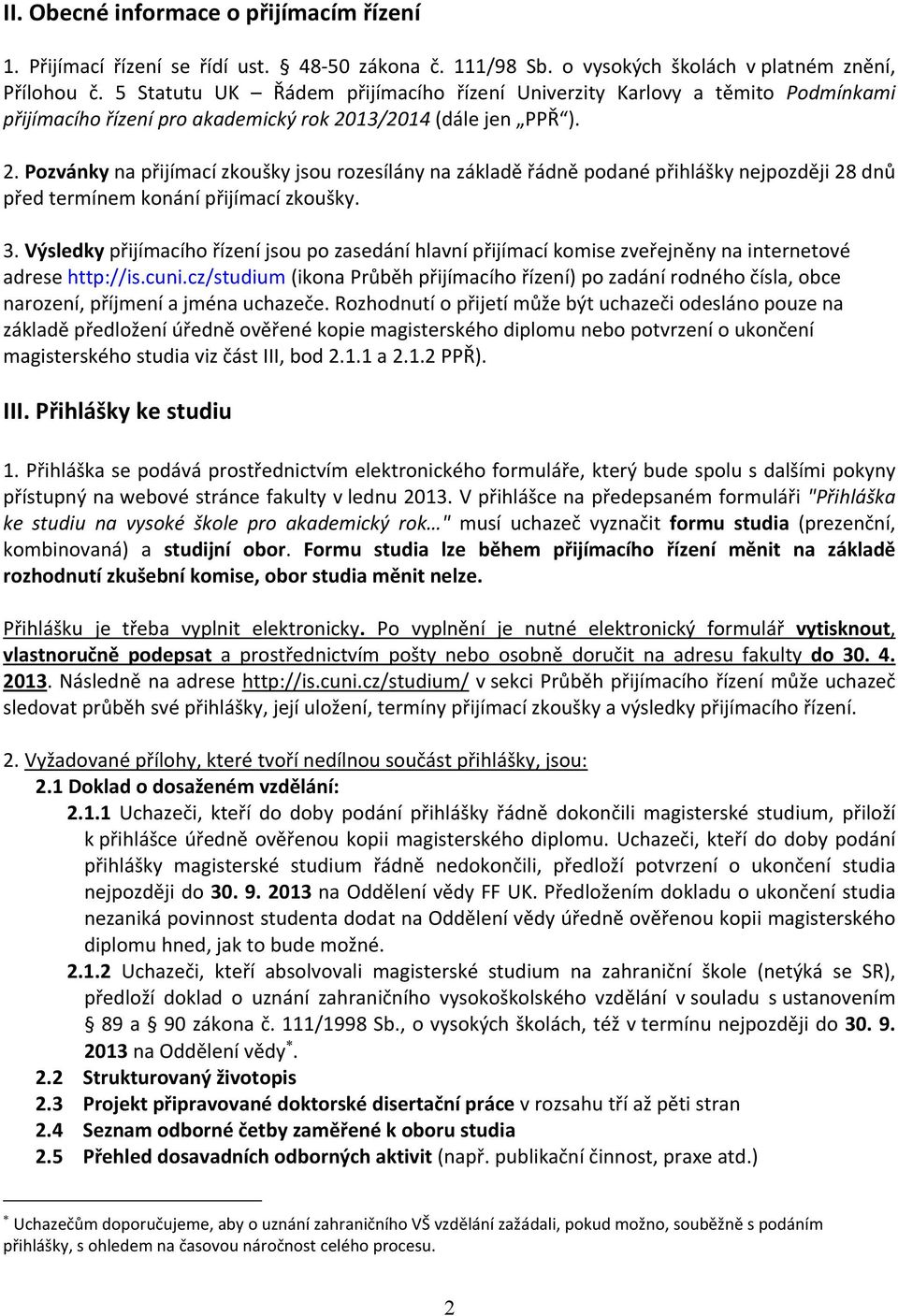 13/2014 (dále jen PPŘ ). 2. Pozvánky na přijímací zkoušky jsou rozesílány na základě řádně podané přihlášky nejpozději 28 dnů před termínem konání přijímací zkoušky. 3.