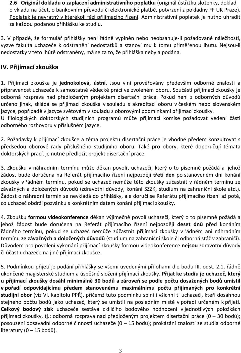 V případě, že formulář přihlášky není řádně vyplněn nebo neobsahuje-li požadované náležitosti, vyzve fakulta uchazeče k odstranění nedostatků a stanoví mu k tomu přiměřenou lhůtu.