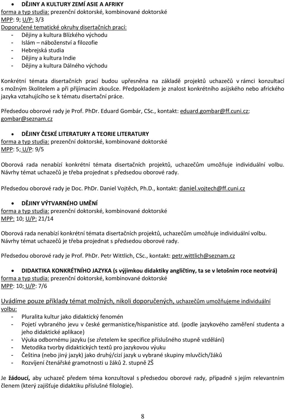 Předpokladem je znalost konkrétního asijského nebo afrického jazyka vztahujícího se k tématu disertační práce. Předsedou oborové rady je Prof. PhDr. Eduard Gombár, CSc., kontakt: eduard.gombar@ff.