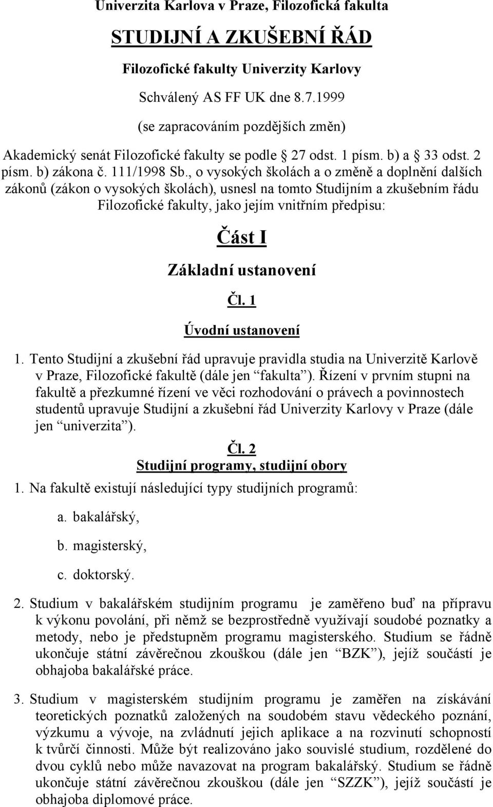 , o vysokých školách a o změně a doplnění dalších zákonů (zákon o vysokých školách), usnesl na tomto Studijním a zkušebním řádu Filozofické fakulty, jako jejím vnitřním předpisu: Část I Základní