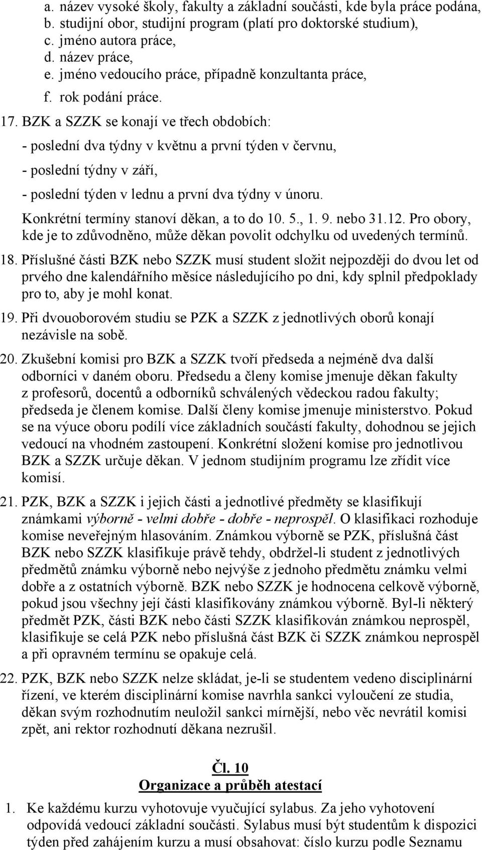 BZK a SZZK se konají ve třech obdobích: - poslední dva týdny v květnu a první týden v červnu, - poslední týdny v září, - poslední týden v lednu a první dva týdny v únoru.