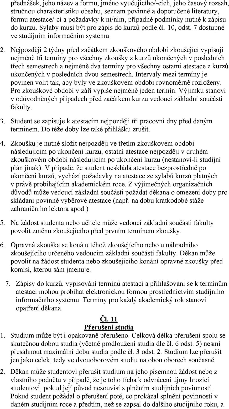 Nejpozději 2 týdny před začátkem zkouškového období zkoušející vypisují nejméně tři termíny pro všechny zkoušky z kurzů ukončených v posledních třech semestrech a nejméně dva termíny pro všechny