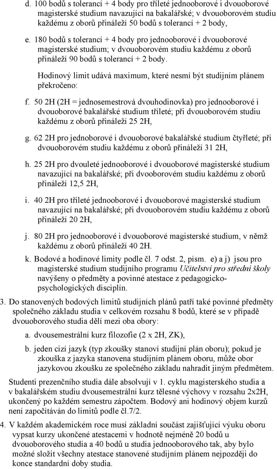 Hodinový limit udává maximum, které nesmí být studijním plánem překročeno: f.