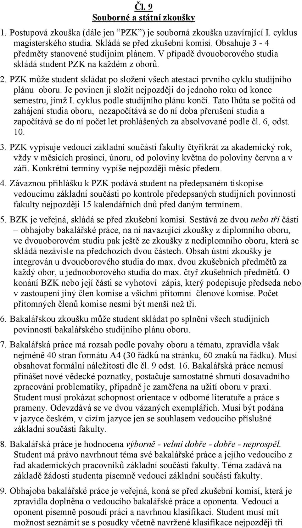 PZK může student skládat po složení všech atestací prvního cyklu studijního plánu oboru. Je povinen ji složit nejpozději do jednoho roku od konce semestru, jímž I. cyklus podle studijního plánu končí.