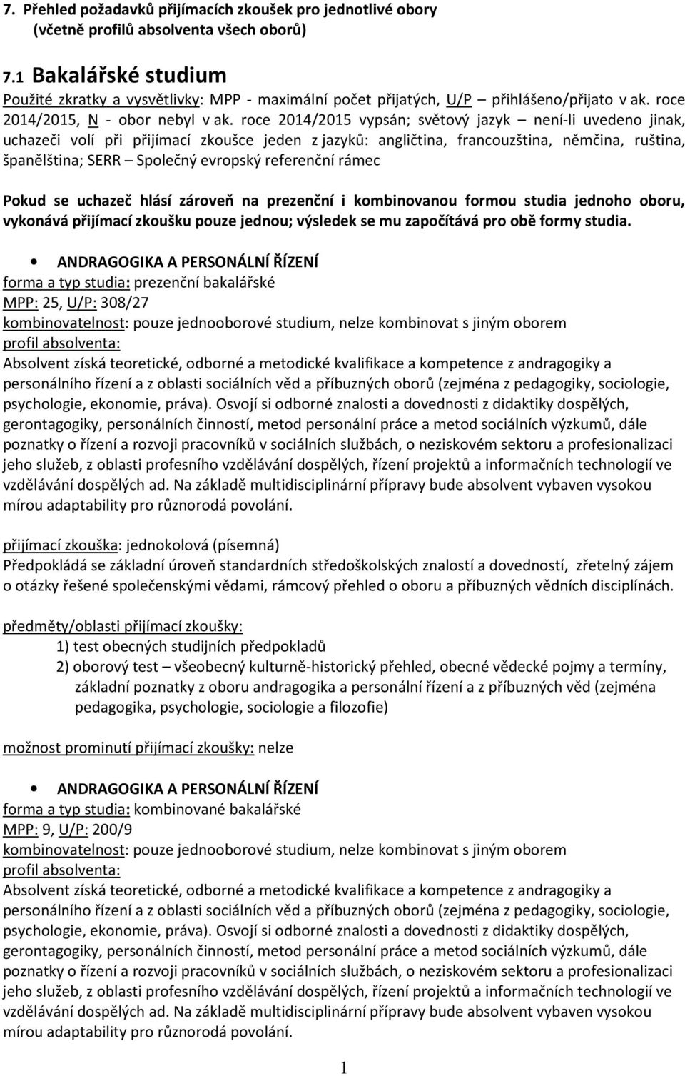 roce 2014/2015 vypsán; světový jazyk není-li uvedeno jinak, uchazeči volí při přijímací zkoušce jeden z jazyků: angličtina, francouzština, němčina, ruština, španělština; SERR Společný evropský