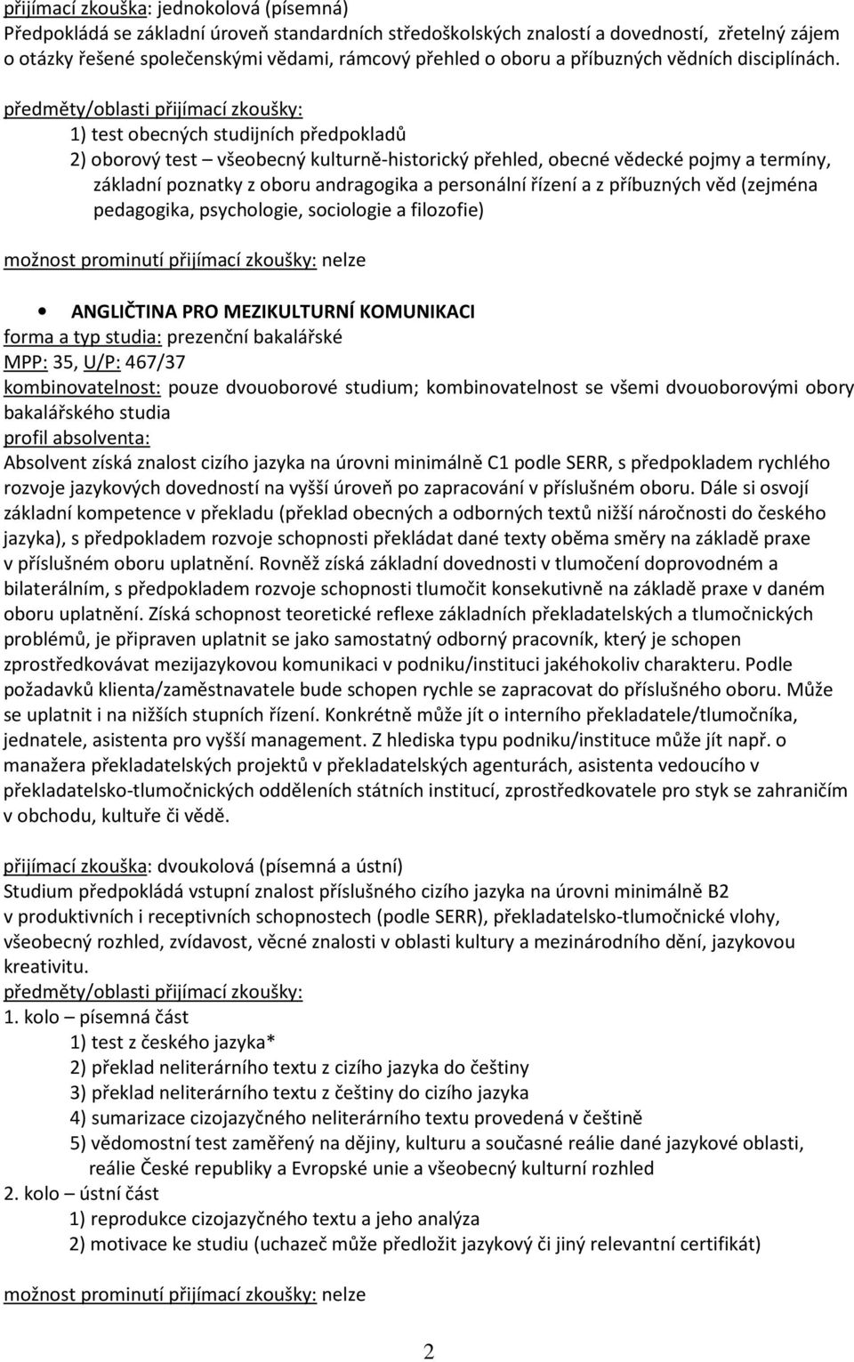 1) test obecných studijních předpokladů 2) oborový test všeobecný kulturně-historický přehled, obecné vědecké pojmy a termíny, základní poznatky z oboru andragogika a personální řízení a z příbuzných