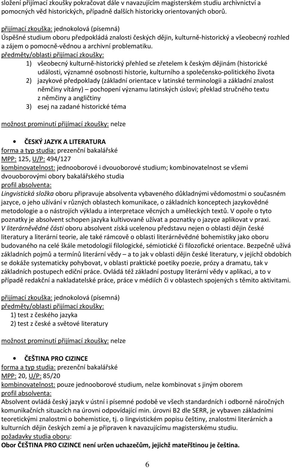 1) všeobecný kulturně-historický přehled se zřetelem k českým dějinám (historické události, významné osobnosti historie, kulturního a společensko-politického života 2) jazykové předpoklady (základní