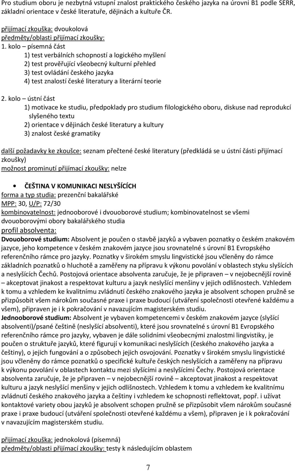 2. kolo ústní část 1) motivace ke studiu, předpoklady pro studium filologického oboru, diskuse nad reprodukcí slyšeného textu 2) orientace v dějinách české literatury a kultury 3) znalost české