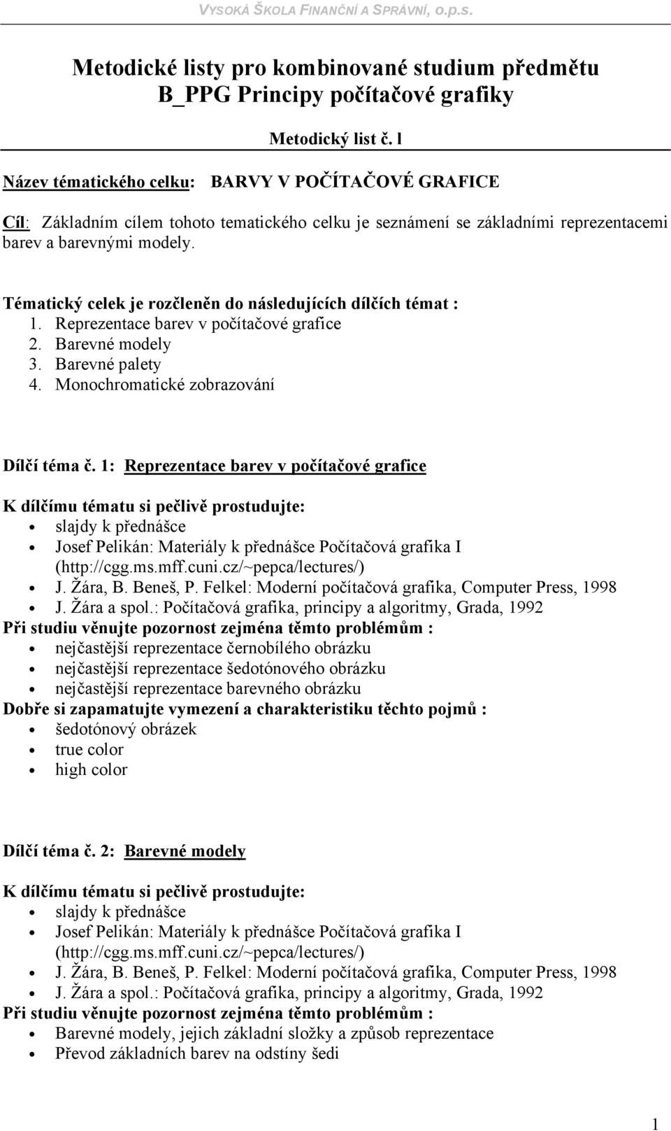 Tématický celek je rozčleněn do následujících dílčích témat : 1. Reprezentace barev v počítačové grafice 2. Barevné modely 3. Barevné palety 4. Monochromatické zobrazování Dílčí téma č.