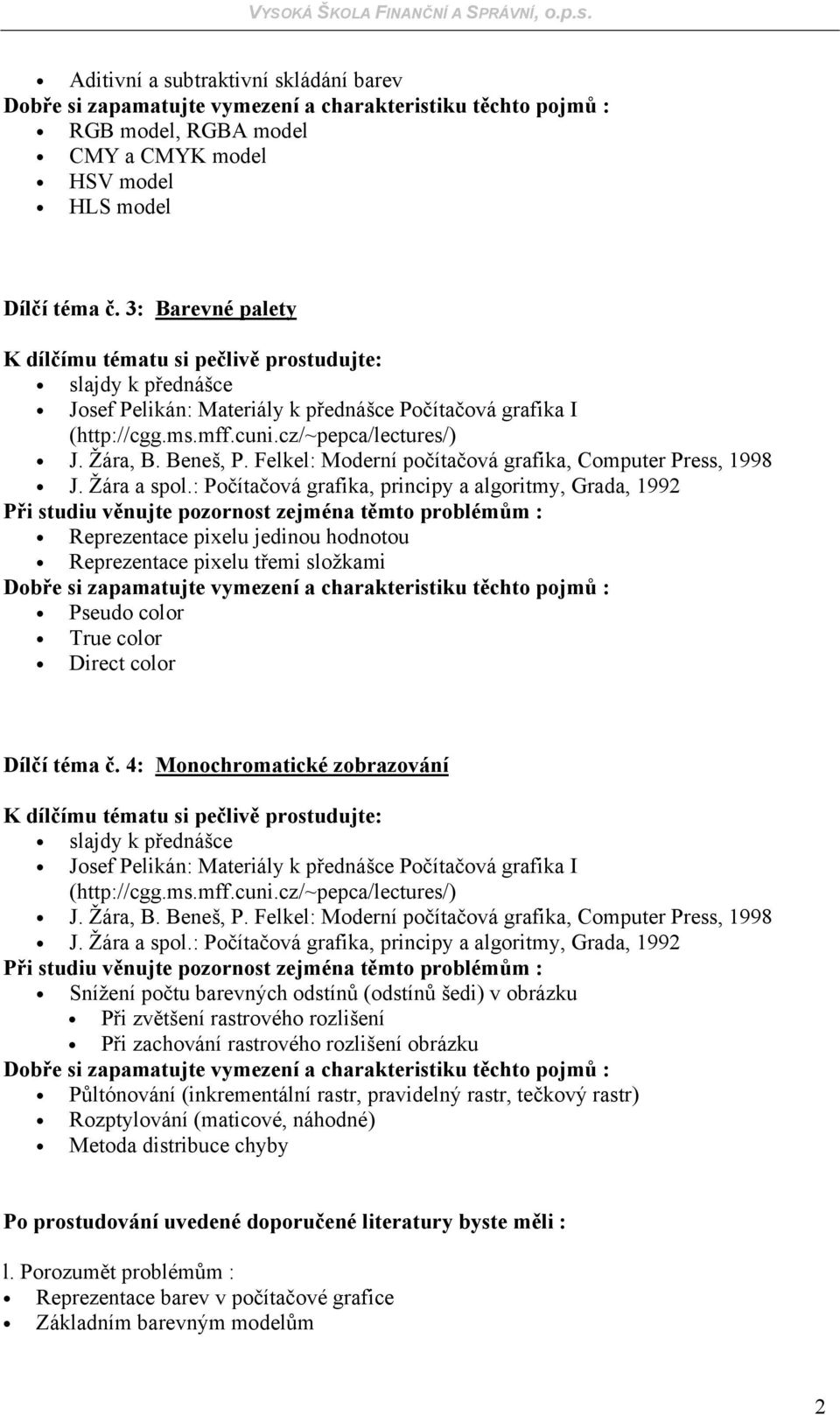 4: Monochromatické zobrazování Snížení počtu barevných odstínů (odstínů šedi) v obrázku Při zvětšení rastrového rozlišení Při zachování rastrového rozlišení obrázku