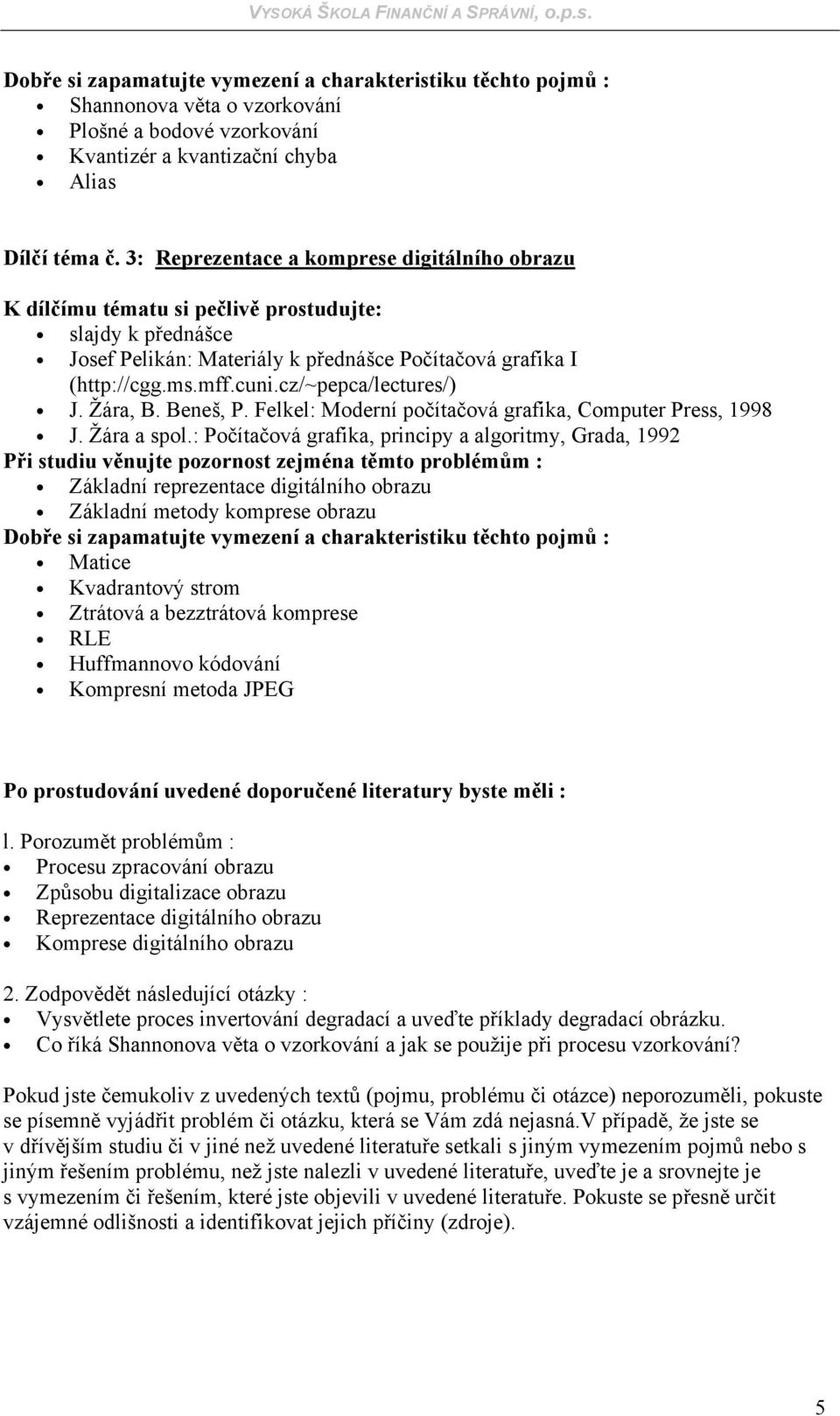 kódování Kompresní metoda JPEG Po prostudování uvedené doporučené literatury byste měli : l.