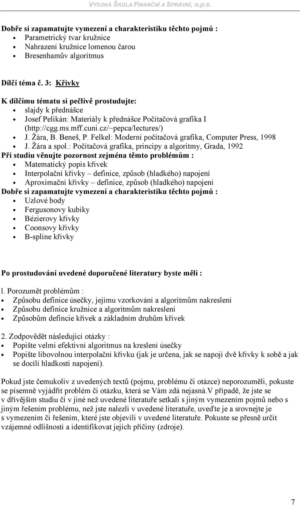 Coonsovy křivky Β-spline křivky Po prostudování uvedené doporučené literatury byste měli : l.