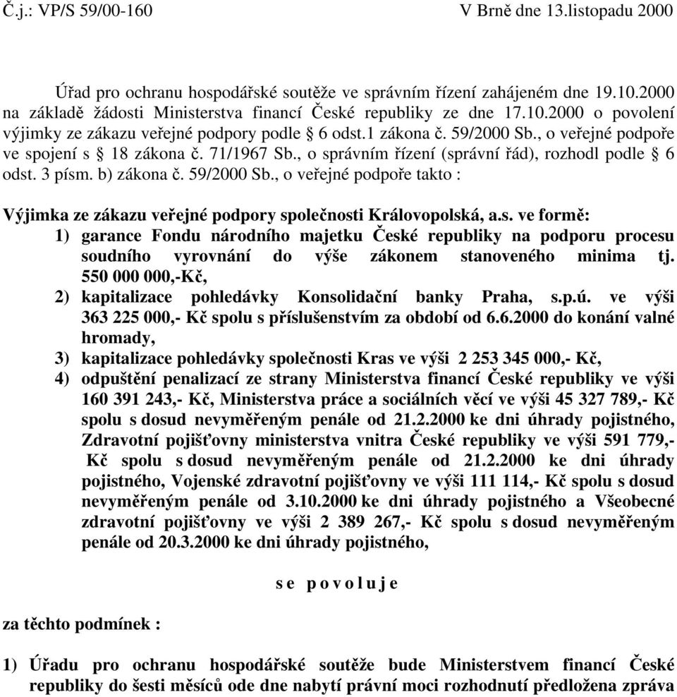 s. ve formě: 1) garance Fondu národního majetku České republiky na podporu procesu soudního vyrovnání do výše zákonem stanoveného minima tj.