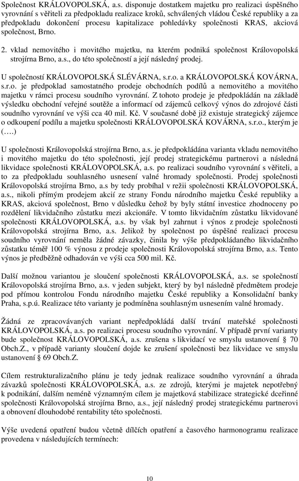 disponuje dostatkem majetku pro realizaci úspěšného vyrovnání s věřiteli za předpokladu realizace kroků, schválených vládou České republiky a za předpokladu dokončení procesu kapitalizace pohledávky