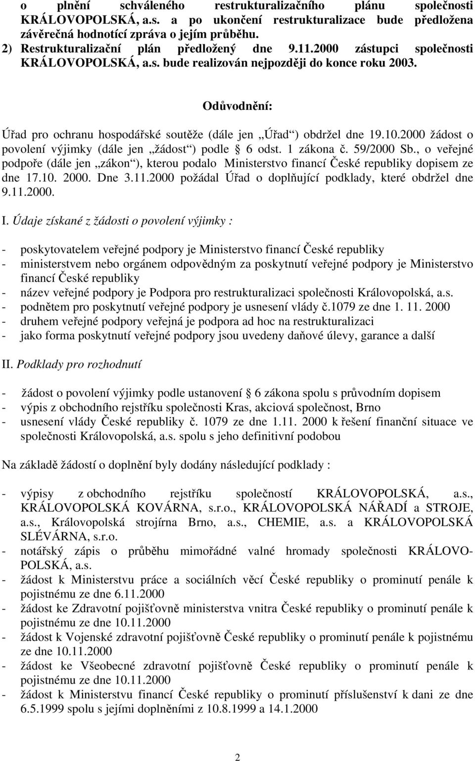 Odůvodnění: Úřad pro ochranu hospodářské soutěže (dále jen Úřad ) obdržel dne 19.10.2000 žádost o povolení výjimky (dále jen žádost ) podle 6 odst. 1 zákona č. 59/2000 Sb.