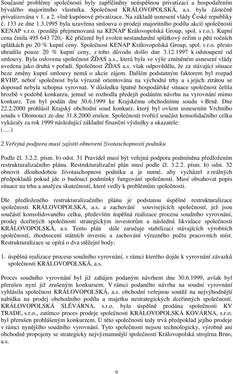 s r.o.). Kupní cena činila 495 643 720,- Kč přičemž byl zvolen nestandardní splátkový režim o pěti ročních splátkách po 20 % kupní ceny. Společnost KENAP Královopolská Group, spol. s r.o. přesto uhradila pouze 20 % kupní ceny, z toho důvodu došlo dne 3.