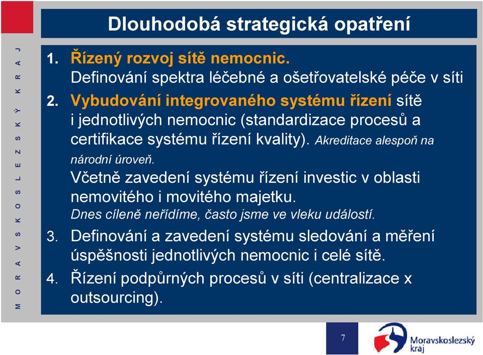 Akreditace alespoň na národní úroveň. Včetně zavedení systému řízení investic v oblasti nemovitého i movitého majetku.