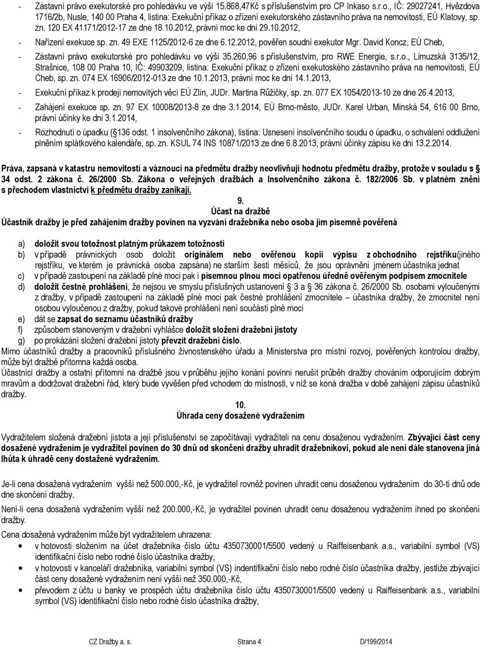 David Koncz, EÚ Cheb, - Zástavní právo exekutorské pro pohledávku ve výši 35.260,96 s příslušenstvím, pro RWE Energie, s.r.o., Limuzská 3135/12, Strašnice, 108 00 Praha 10, IČ: 49903209, listina: Exekuční příkaz o zřízení exekutoského zástavního práva na nemovitosti, EÚ Cheb, sp.